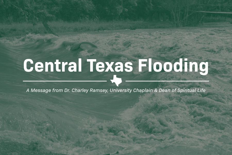Central Texas Flooding: A Message from Dr. Charley Ramsey, University Chaplain & Dean of Spiritual Life